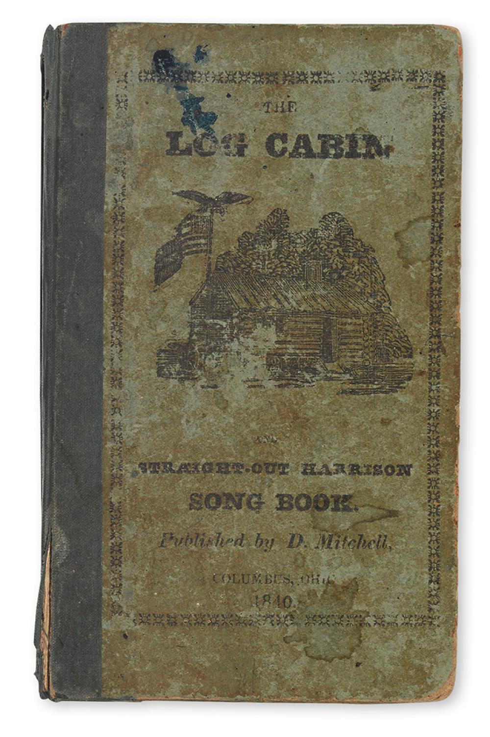 (PRESIDENTS--1840 CAMPAIGN.) Mitchell, D.; compiler. The Log Cabin Songster, and Straight-Out Harrison Melodies.